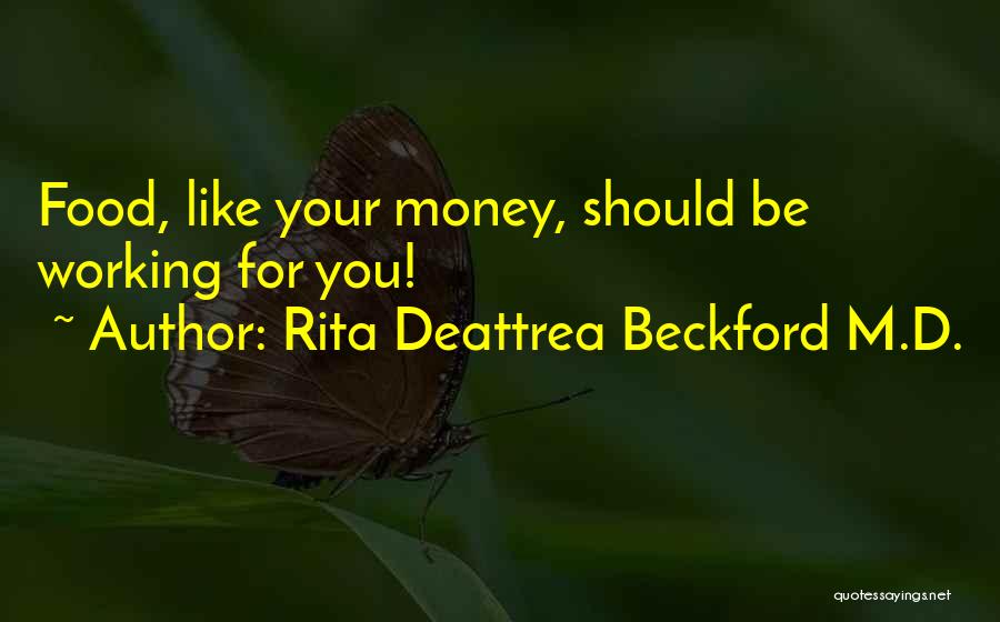 Rita Deattrea Beckford M.D. Quotes: Food, Like Your Money, Should Be Working For You!