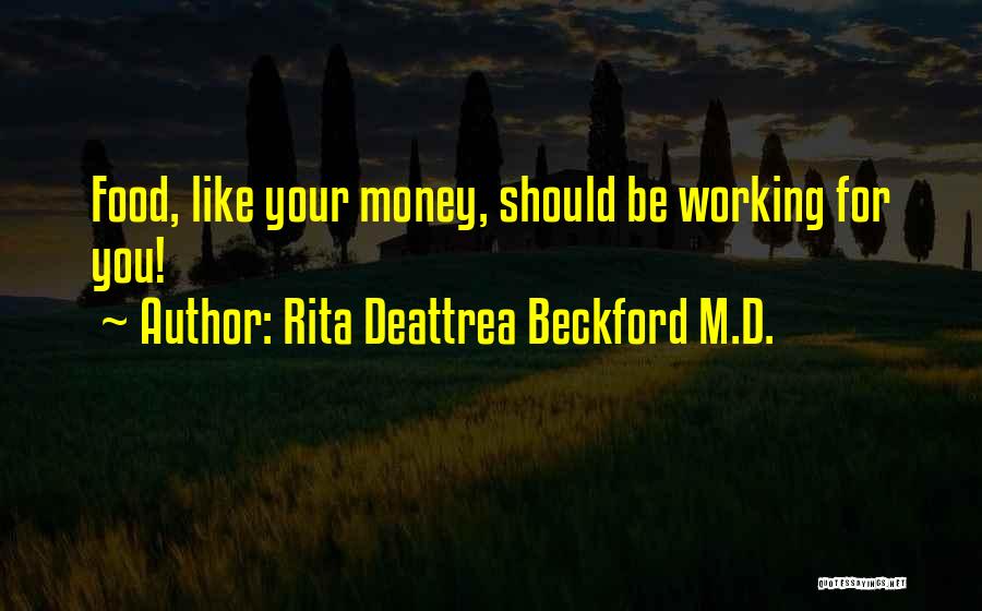 Rita Deattrea Beckford M.D. Quotes: Food, Like Your Money, Should Be Working For You!