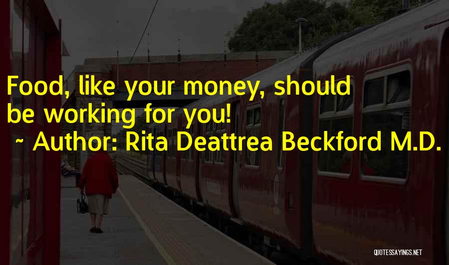 Rita Deattrea Beckford M.D. Quotes: Food, Like Your Money, Should Be Working For You!