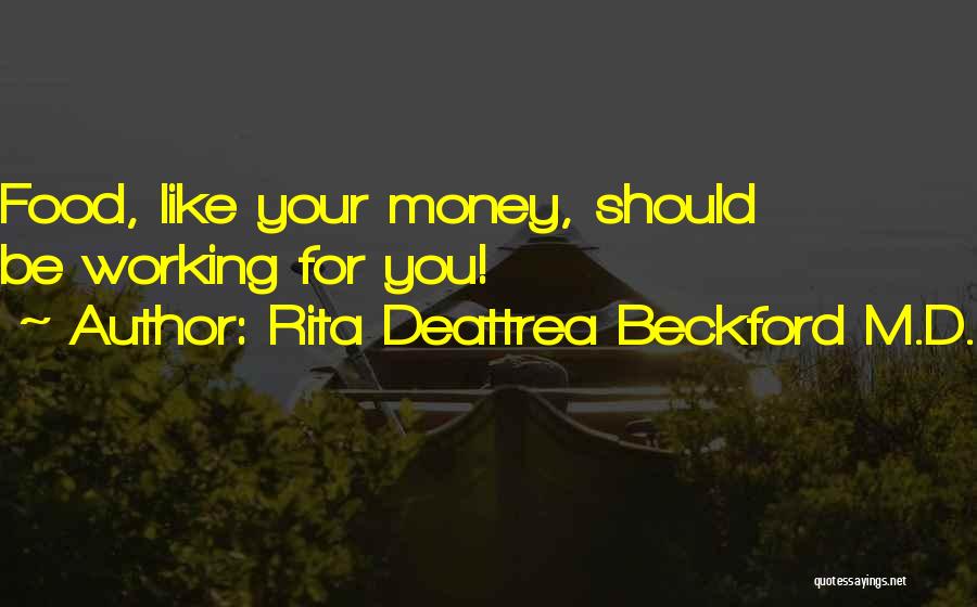 Rita Deattrea Beckford M.D. Quotes: Food, Like Your Money, Should Be Working For You!