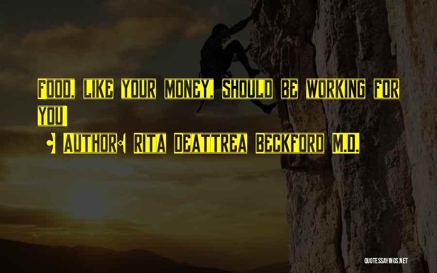 Rita Deattrea Beckford M.D. Quotes: Food, Like Your Money, Should Be Working For You!