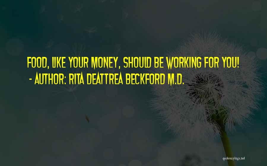 Rita Deattrea Beckford M.D. Quotes: Food, Like Your Money, Should Be Working For You!