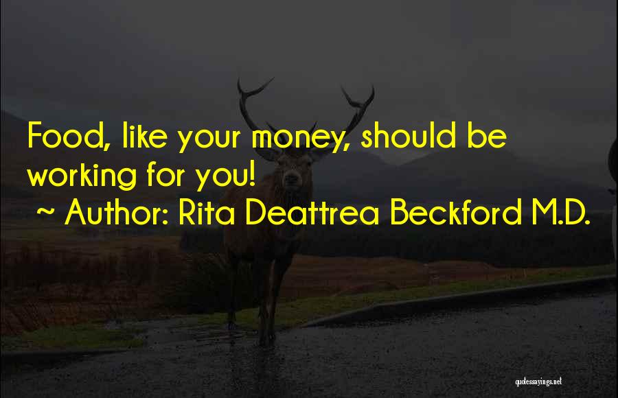 Rita Deattrea Beckford M.D. Quotes: Food, Like Your Money, Should Be Working For You!