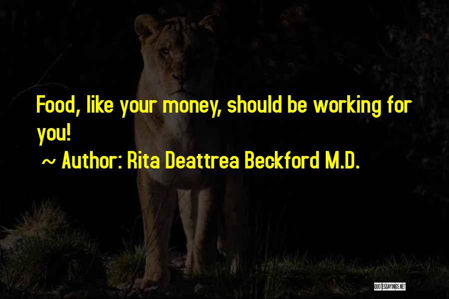 Rita Deattrea Beckford M.D. Quotes: Food, Like Your Money, Should Be Working For You!