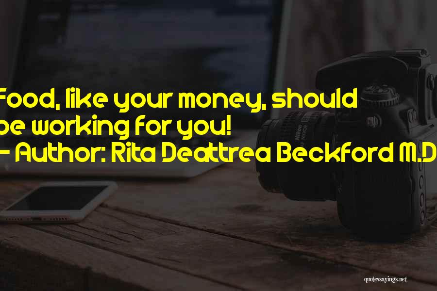 Rita Deattrea Beckford M.D. Quotes: Food, Like Your Money, Should Be Working For You!