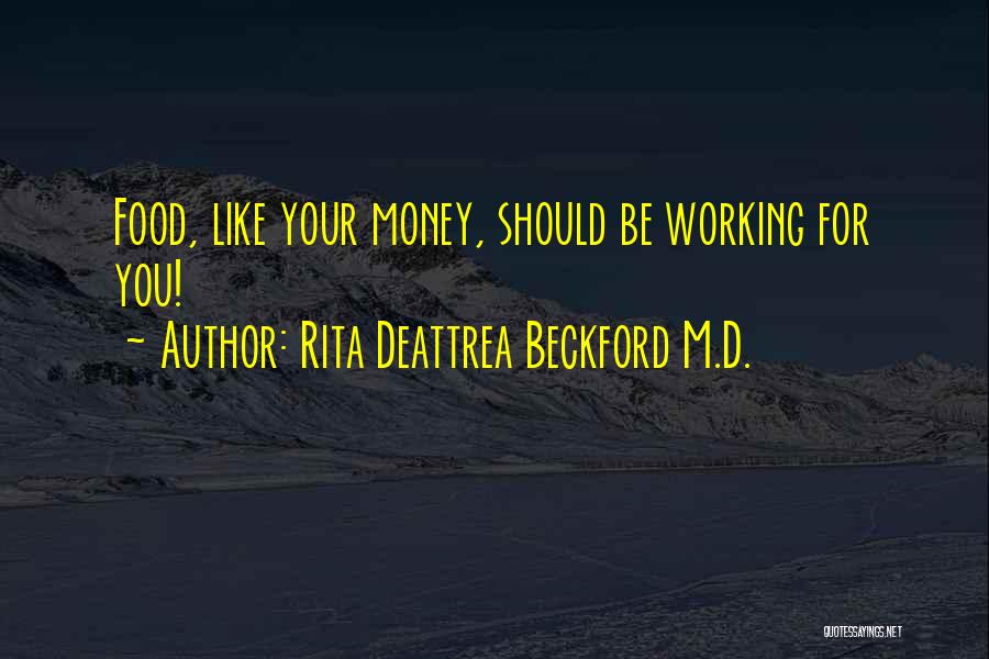 Rita Deattrea Beckford M.D. Quotes: Food, Like Your Money, Should Be Working For You!