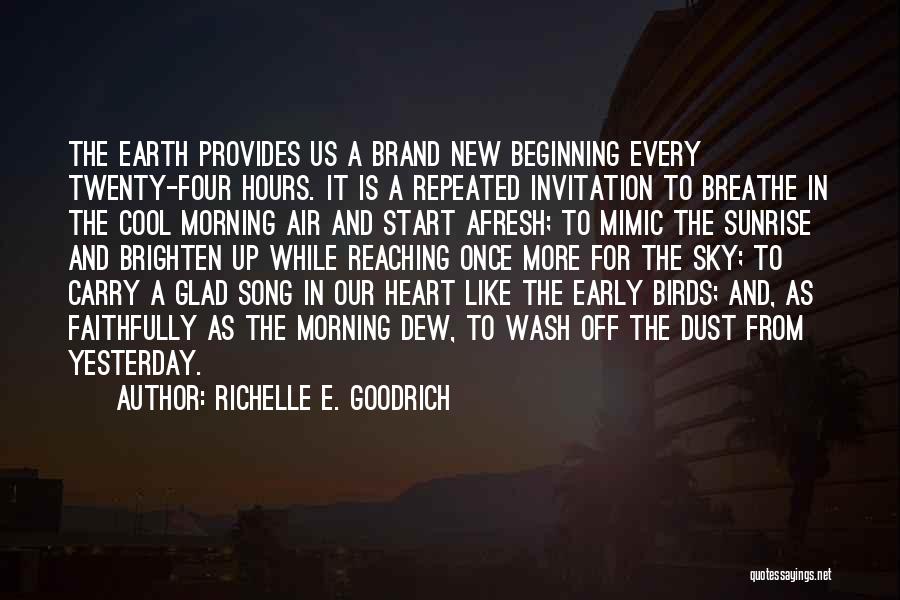 Richelle E. Goodrich Quotes: The Earth Provides Us A Brand New Beginning Every Twenty-four Hours. It Is A Repeated Invitation To Breathe In The