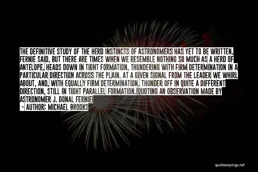 Michael Brooks Quotes: The Definitive Study Of The Herd Instincts Of Astronomers Has Yet To Be Written, Fernie Said, But There Are Times