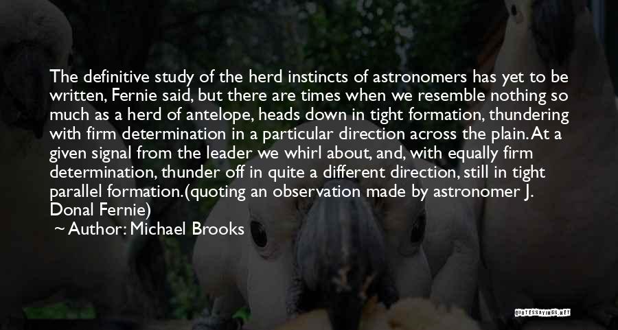 Michael Brooks Quotes: The Definitive Study Of The Herd Instincts Of Astronomers Has Yet To Be Written, Fernie Said, But There Are Times