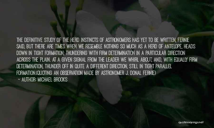 Michael Brooks Quotes: The Definitive Study Of The Herd Instincts Of Astronomers Has Yet To Be Written, Fernie Said, But There Are Times
