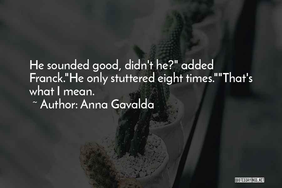 Anna Gavalda Quotes: He Sounded Good, Didn't He? Added Franck.he Only Stuttered Eight Times.that's What I Mean.