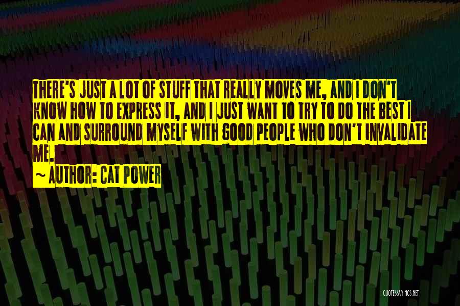 Cat Power Quotes: There's Just A Lot Of Stuff That Really Moves Me, And I Don't Know How To Express It, And I