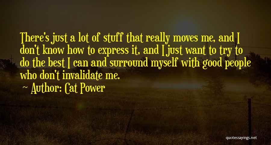 Cat Power Quotes: There's Just A Lot Of Stuff That Really Moves Me, And I Don't Know How To Express It, And I