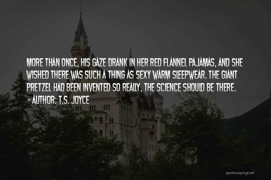 T.S. Joyce Quotes: More Than Once, His Gaze Drank In Her Red Flannel Pajamas, And She Wished There Was Such A Thing As