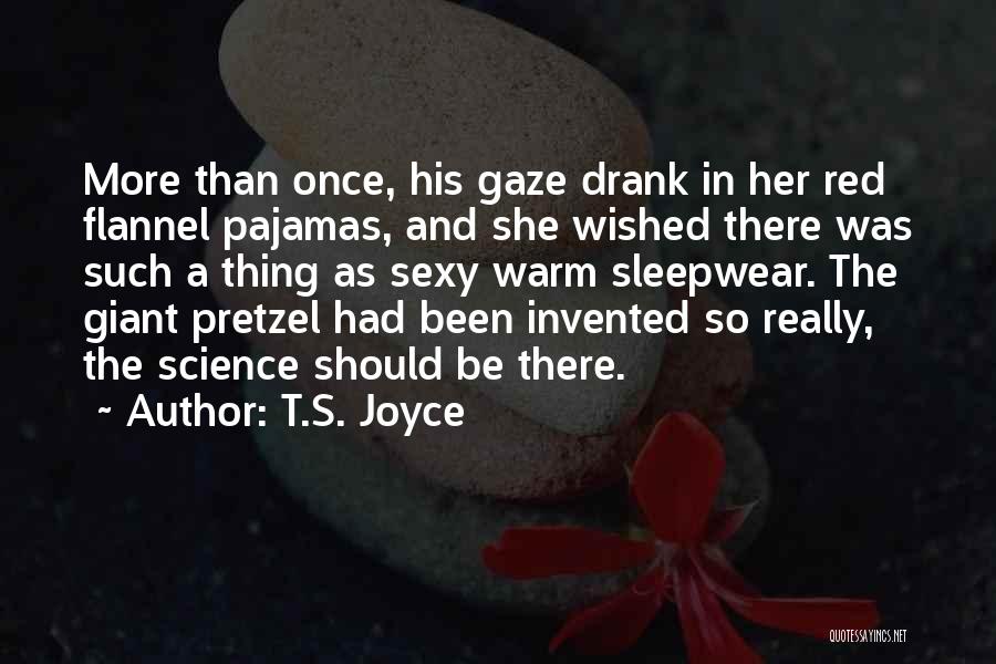 T.S. Joyce Quotes: More Than Once, His Gaze Drank In Her Red Flannel Pajamas, And She Wished There Was Such A Thing As
