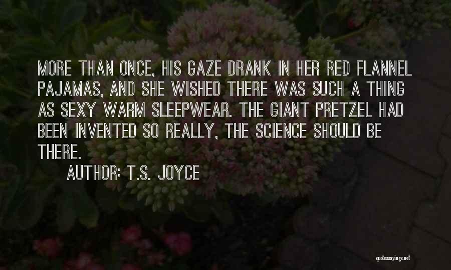 T.S. Joyce Quotes: More Than Once, His Gaze Drank In Her Red Flannel Pajamas, And She Wished There Was Such A Thing As