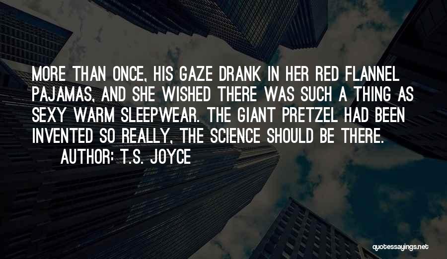 T.S. Joyce Quotes: More Than Once, His Gaze Drank In Her Red Flannel Pajamas, And She Wished There Was Such A Thing As