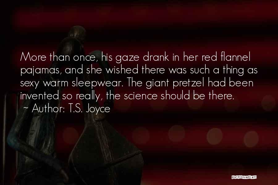 T.S. Joyce Quotes: More Than Once, His Gaze Drank In Her Red Flannel Pajamas, And She Wished There Was Such A Thing As