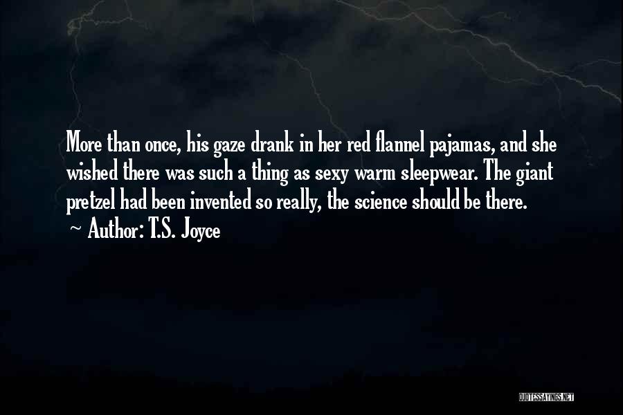 T.S. Joyce Quotes: More Than Once, His Gaze Drank In Her Red Flannel Pajamas, And She Wished There Was Such A Thing As