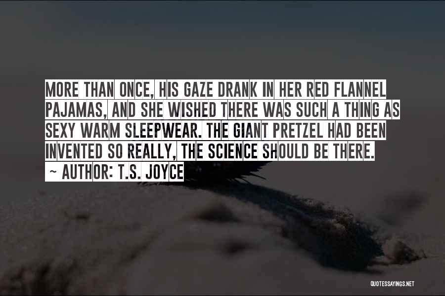 T.S. Joyce Quotes: More Than Once, His Gaze Drank In Her Red Flannel Pajamas, And She Wished There Was Such A Thing As