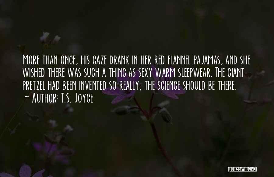 T.S. Joyce Quotes: More Than Once, His Gaze Drank In Her Red Flannel Pajamas, And She Wished There Was Such A Thing As