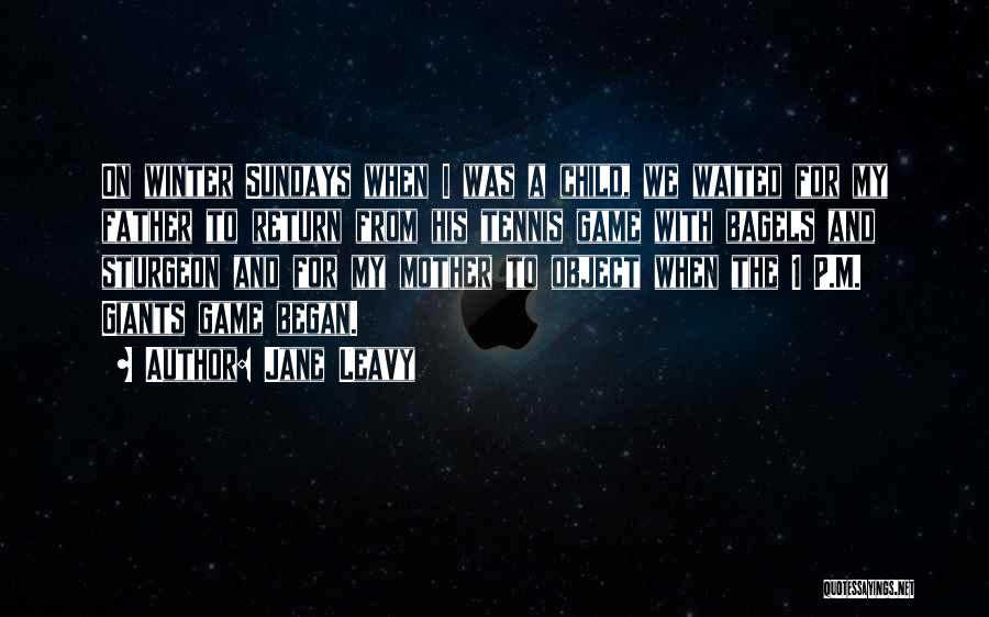 Jane Leavy Quotes: On Winter Sundays When I Was A Child, We Waited For My Father To Return From His Tennis Game With