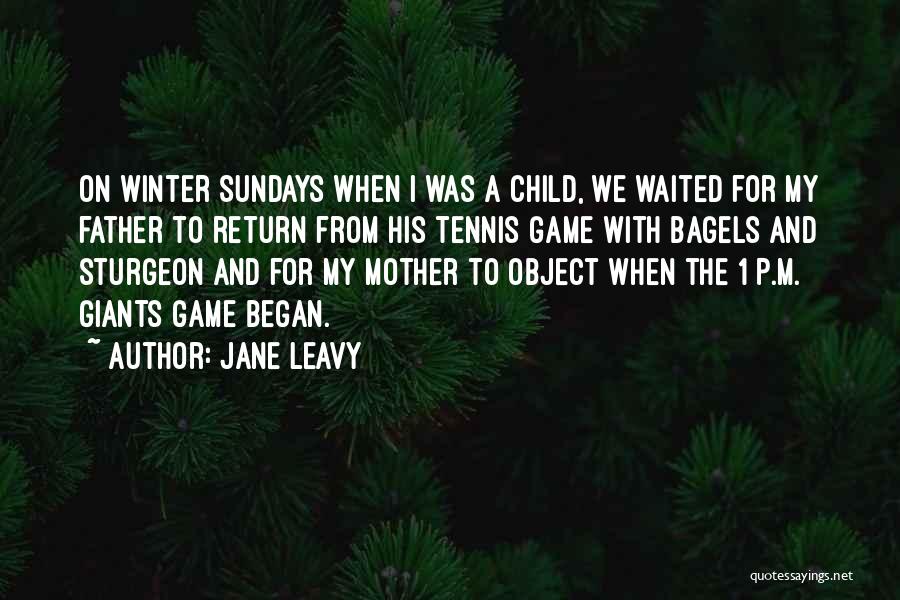 Jane Leavy Quotes: On Winter Sundays When I Was A Child, We Waited For My Father To Return From His Tennis Game With