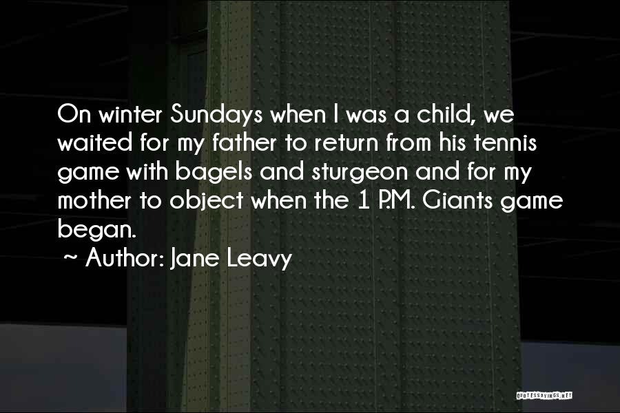 Jane Leavy Quotes: On Winter Sundays When I Was A Child, We Waited For My Father To Return From His Tennis Game With