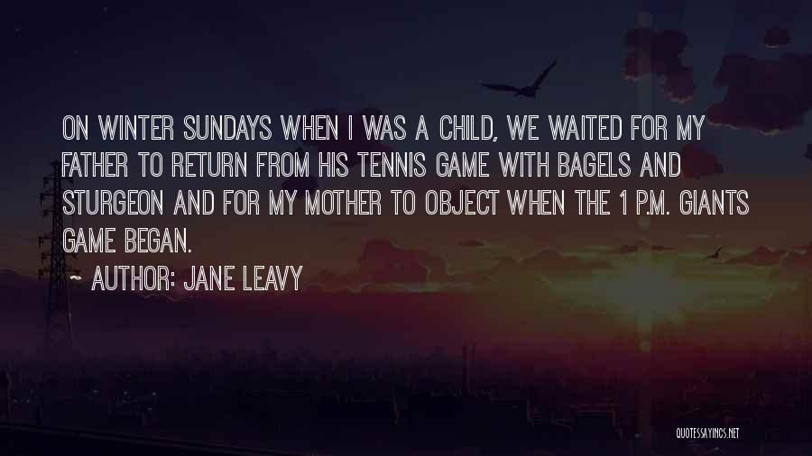 Jane Leavy Quotes: On Winter Sundays When I Was A Child, We Waited For My Father To Return From His Tennis Game With