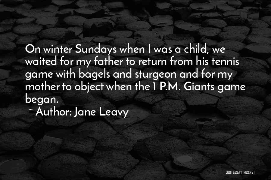 Jane Leavy Quotes: On Winter Sundays When I Was A Child, We Waited For My Father To Return From His Tennis Game With