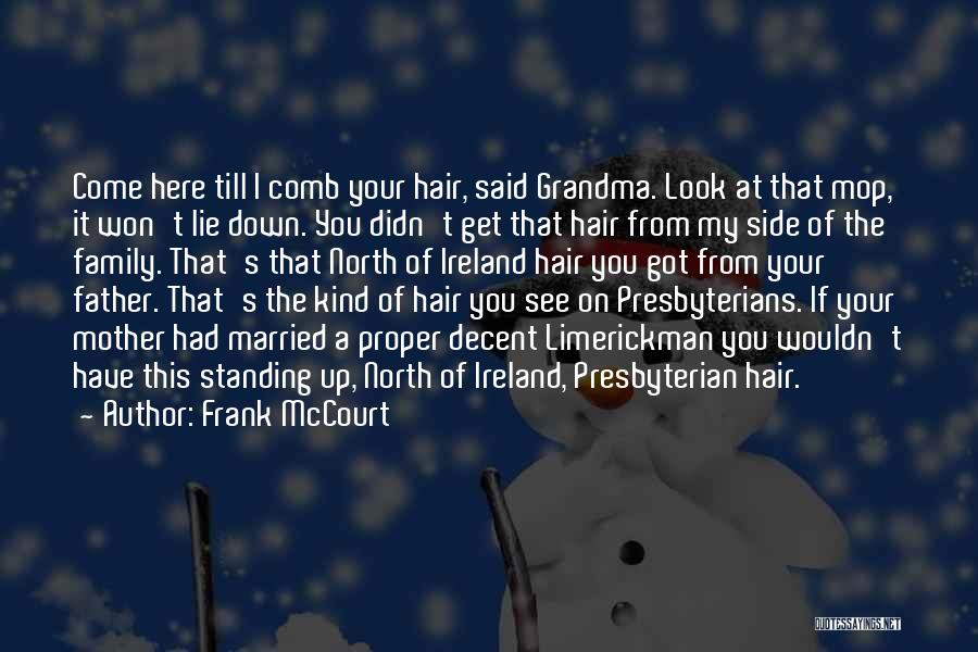 Frank McCourt Quotes: Come Here Till I Comb Your Hair, Said Grandma. Look At That Mop, It Won't Lie Down. You Didn't Get