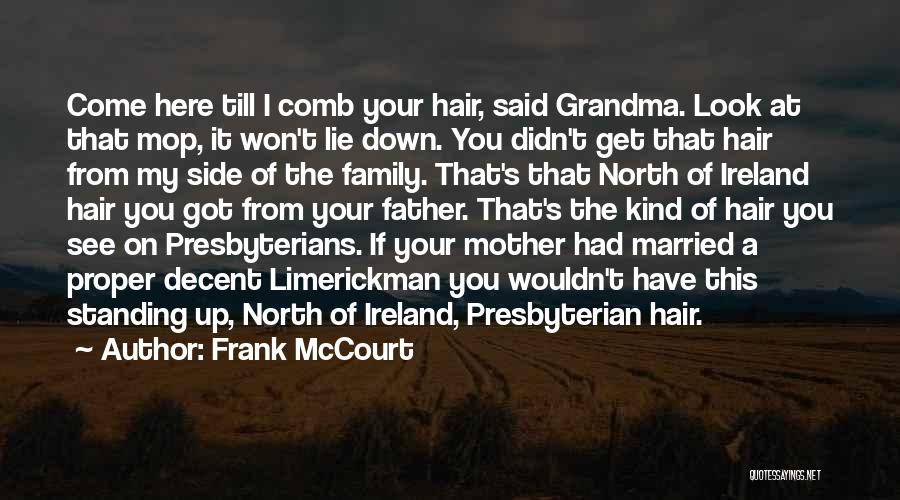 Frank McCourt Quotes: Come Here Till I Comb Your Hair, Said Grandma. Look At That Mop, It Won't Lie Down. You Didn't Get