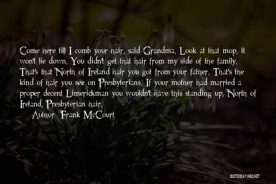 Frank McCourt Quotes: Come Here Till I Comb Your Hair, Said Grandma. Look At That Mop, It Won't Lie Down. You Didn't Get