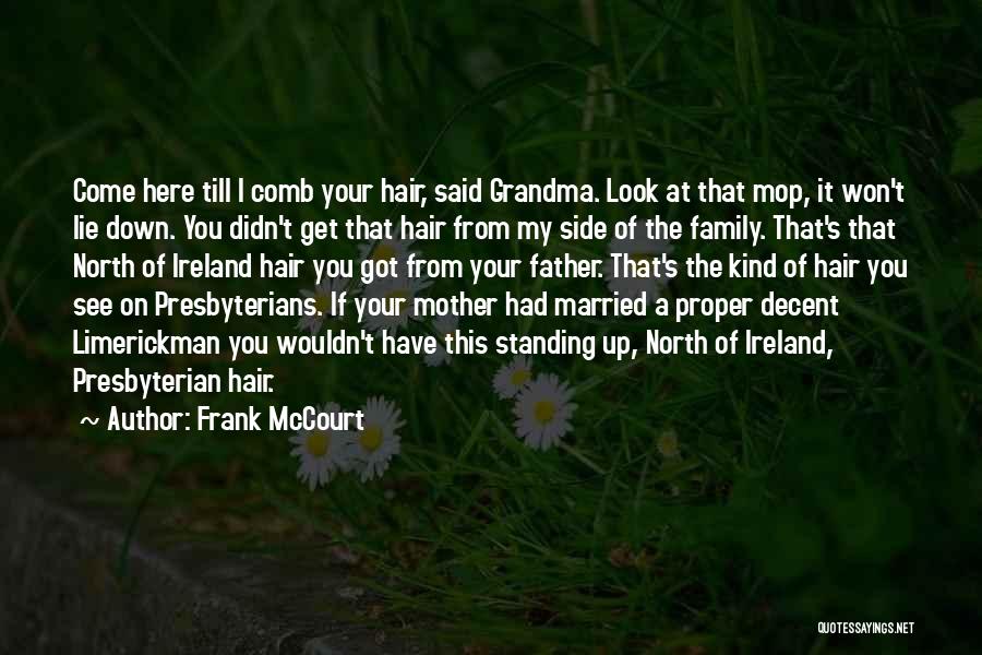 Frank McCourt Quotes: Come Here Till I Comb Your Hair, Said Grandma. Look At That Mop, It Won't Lie Down. You Didn't Get