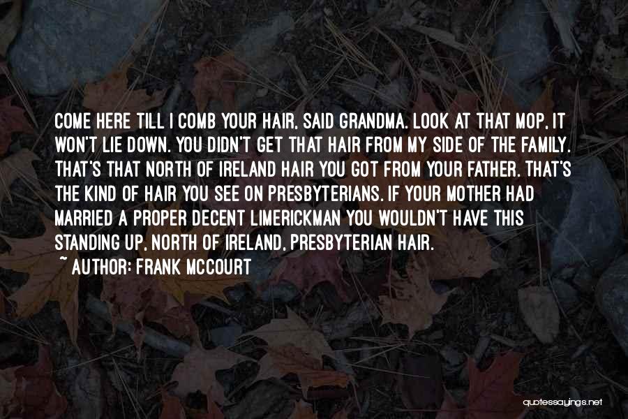 Frank McCourt Quotes: Come Here Till I Comb Your Hair, Said Grandma. Look At That Mop, It Won't Lie Down. You Didn't Get