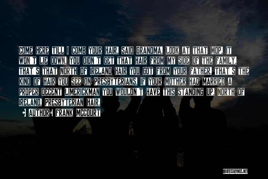 Frank McCourt Quotes: Come Here Till I Comb Your Hair, Said Grandma. Look At That Mop, It Won't Lie Down. You Didn't Get