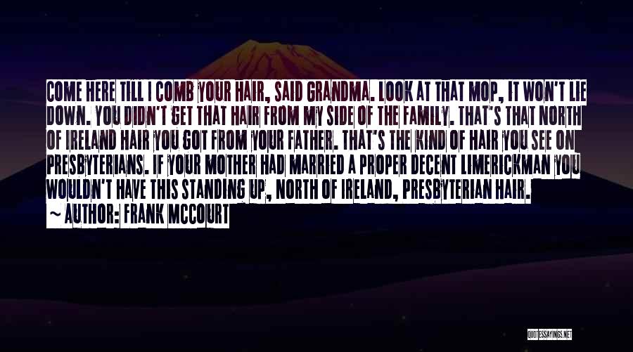 Frank McCourt Quotes: Come Here Till I Comb Your Hair, Said Grandma. Look At That Mop, It Won't Lie Down. You Didn't Get