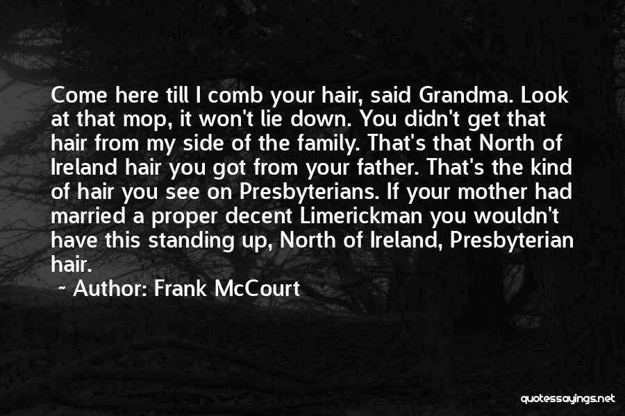 Frank McCourt Quotes: Come Here Till I Comb Your Hair, Said Grandma. Look At That Mop, It Won't Lie Down. You Didn't Get