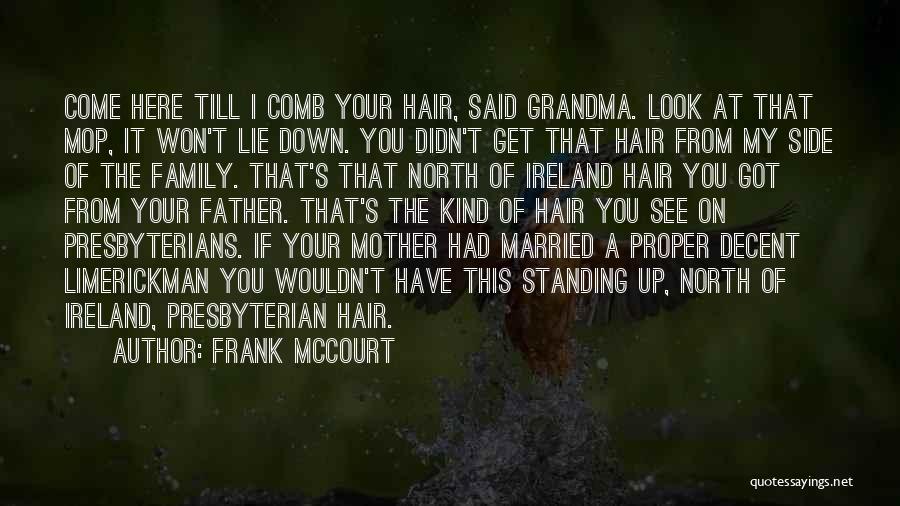 Frank McCourt Quotes: Come Here Till I Comb Your Hair, Said Grandma. Look At That Mop, It Won't Lie Down. You Didn't Get