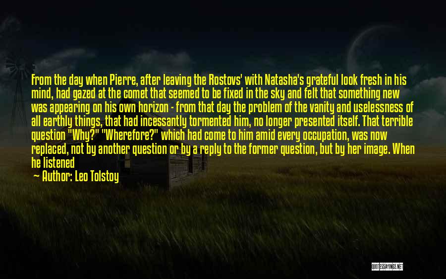 Leo Tolstoy Quotes: From The Day When Pierre, After Leaving The Rostovs' With Natasha's Grateful Look Fresh In His Mind, Had Gazed At