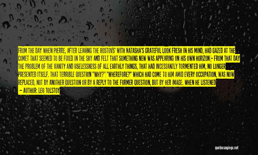 Leo Tolstoy Quotes: From The Day When Pierre, After Leaving The Rostovs' With Natasha's Grateful Look Fresh In His Mind, Had Gazed At