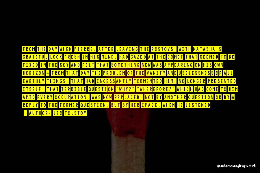 Leo Tolstoy Quotes: From The Day When Pierre, After Leaving The Rostovs' With Natasha's Grateful Look Fresh In His Mind, Had Gazed At