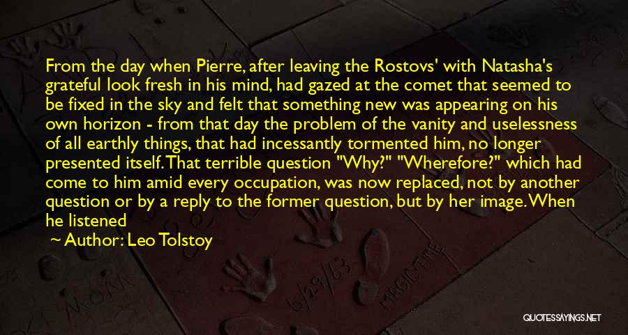 Leo Tolstoy Quotes: From The Day When Pierre, After Leaving The Rostovs' With Natasha's Grateful Look Fresh In His Mind, Had Gazed At