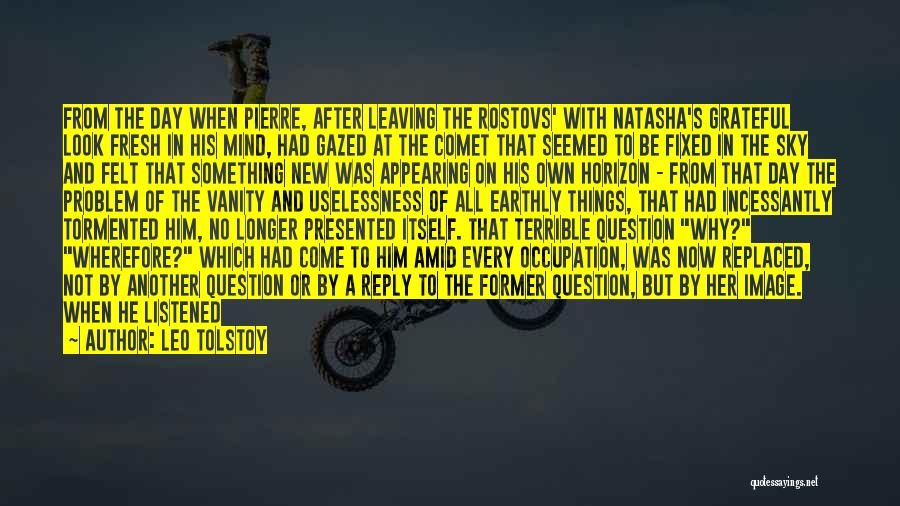 Leo Tolstoy Quotes: From The Day When Pierre, After Leaving The Rostovs' With Natasha's Grateful Look Fresh In His Mind, Had Gazed At