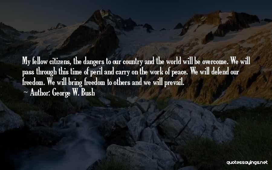 George W. Bush Quotes: My Fellow Citizens, The Dangers To Our Country And The World Will Be Overcome. We Will Pass Through This Time