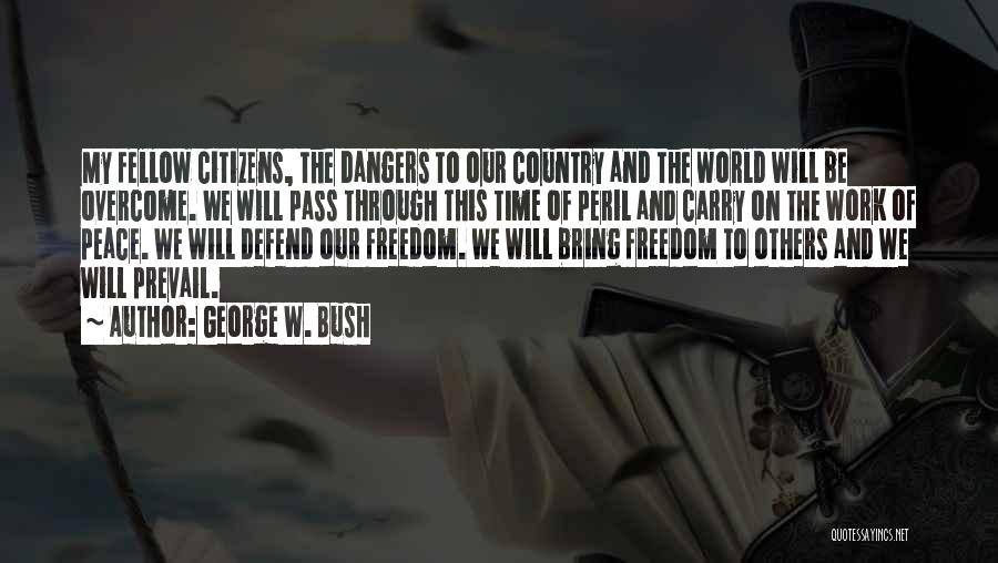 George W. Bush Quotes: My Fellow Citizens, The Dangers To Our Country And The World Will Be Overcome. We Will Pass Through This Time