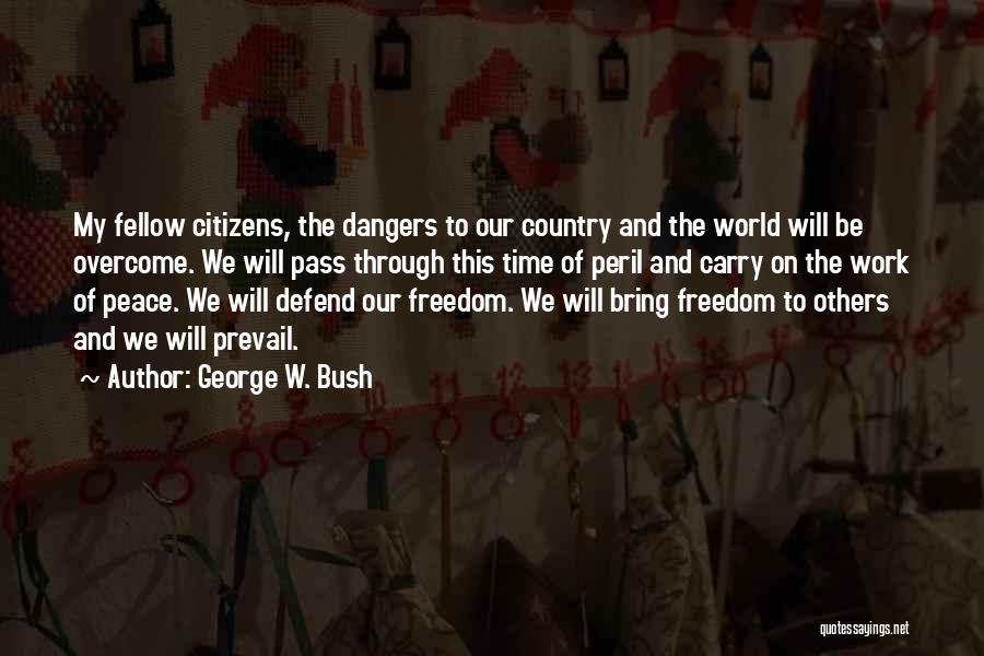 George W. Bush Quotes: My Fellow Citizens, The Dangers To Our Country And The World Will Be Overcome. We Will Pass Through This Time