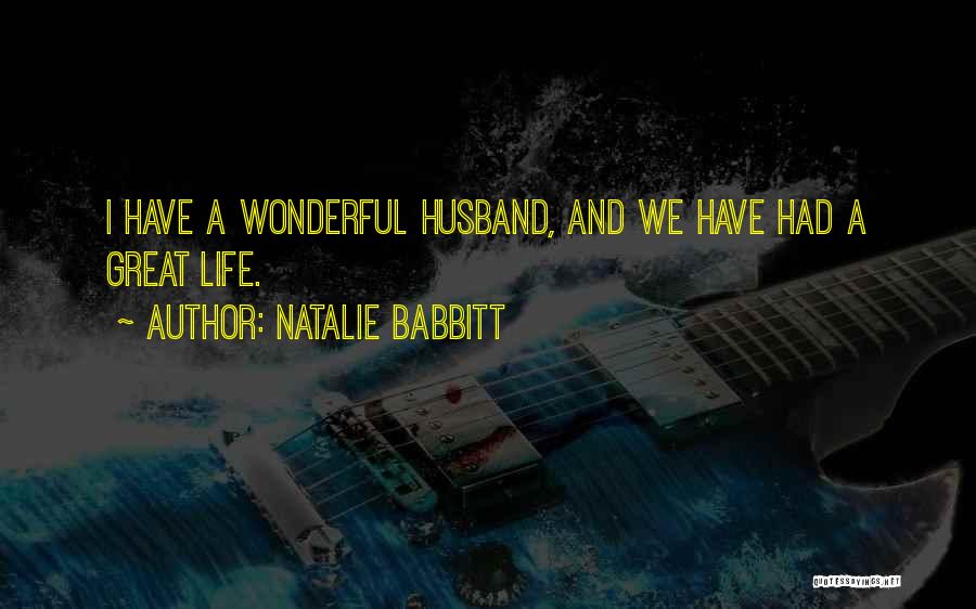 Natalie Babbitt Quotes: I Have A Wonderful Husband, And We Have Had A Great Life.
