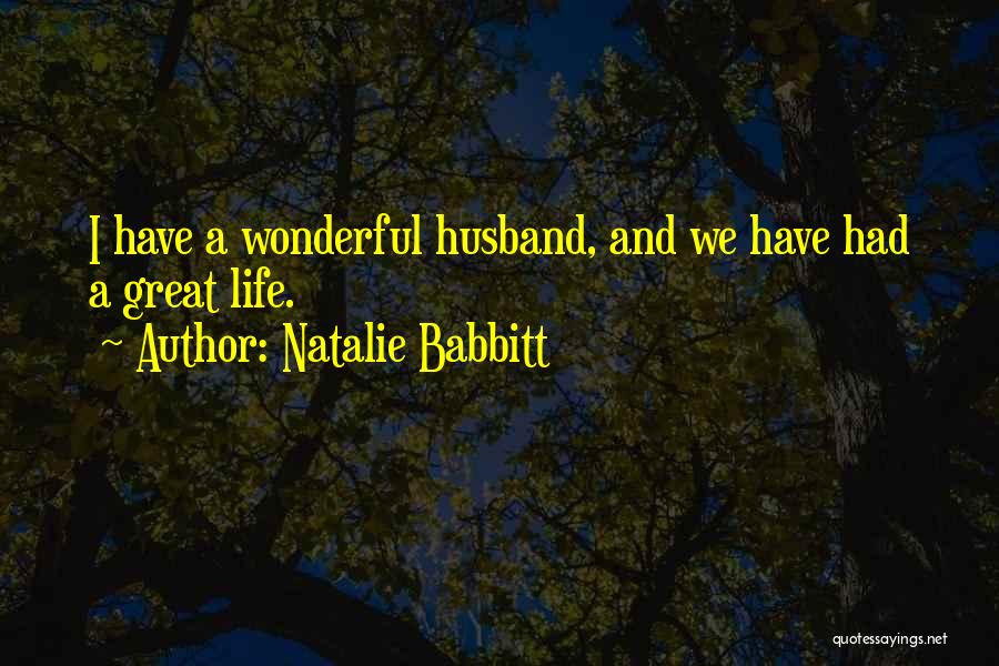 Natalie Babbitt Quotes: I Have A Wonderful Husband, And We Have Had A Great Life.