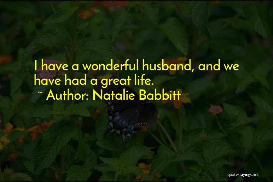 Natalie Babbitt Quotes: I Have A Wonderful Husband, And We Have Had A Great Life.